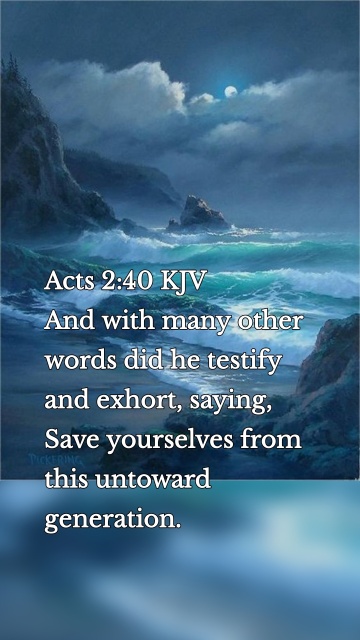 Acts 2:40 KJV And with many other words did he testify and exhort, saying, Save yourselves from this untoward generation.